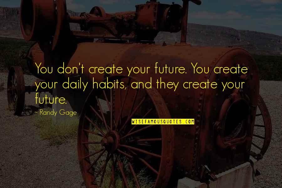 Patrycjusz Gruszecki Quotes By Randy Gage: You don't create your future. You create your Patrycjusz Gruszecki Quotes By Randy Gage: You don't create your future. You create your
