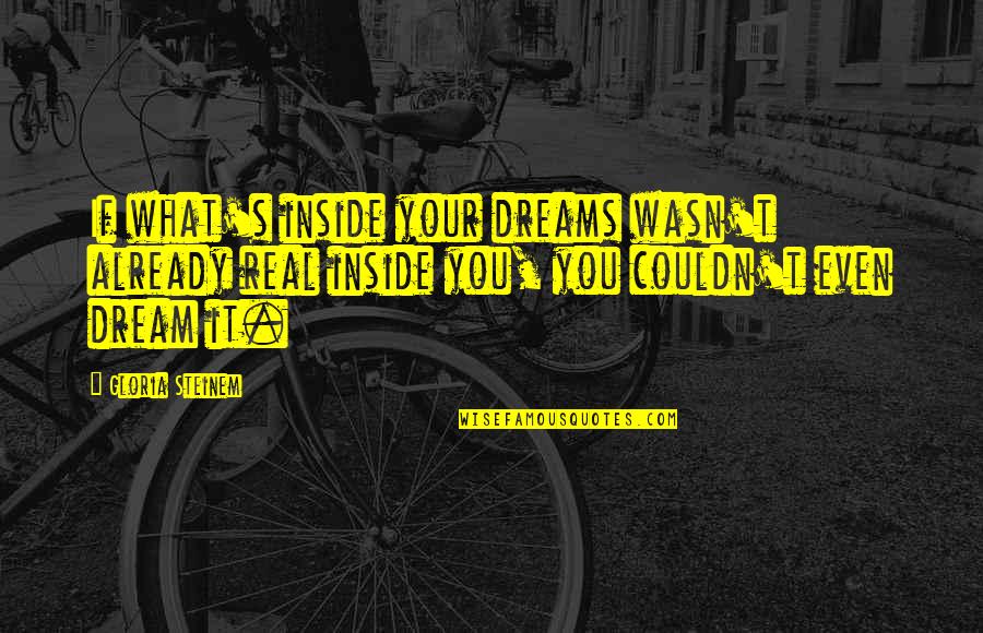 Patryk Vega Quotes By Gloria Steinem: If what's inside your dreams wasn't already real Patryk Vega Quotes By Gloria Steinem: If what's inside your dreams wasn't already real
