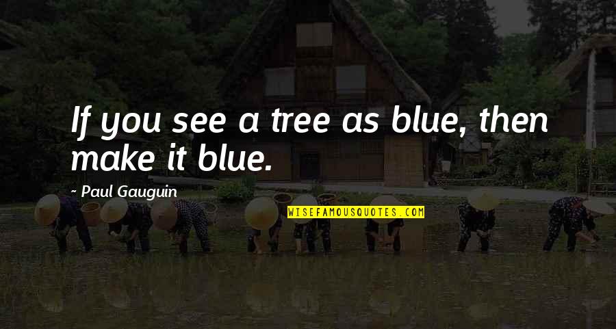 Patryk Vega Quotes By Paul Gauguin: If you see a tree as blue, then Patryk Vega Quotes By Paul Gauguin: If you see a tree as blue, then