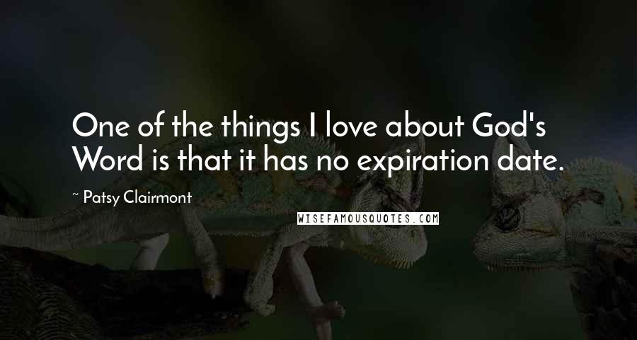 Patsy Clairmont quotes: One of the things I love about God's Word is that it has no expiration date.