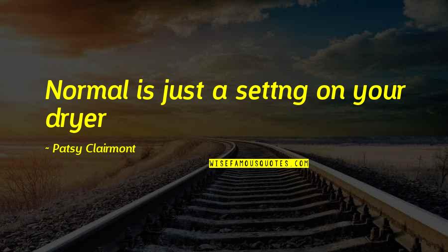 Patsy Clairmont Quotes By Patsy Clairmont: Normal is just a settng on your dryer