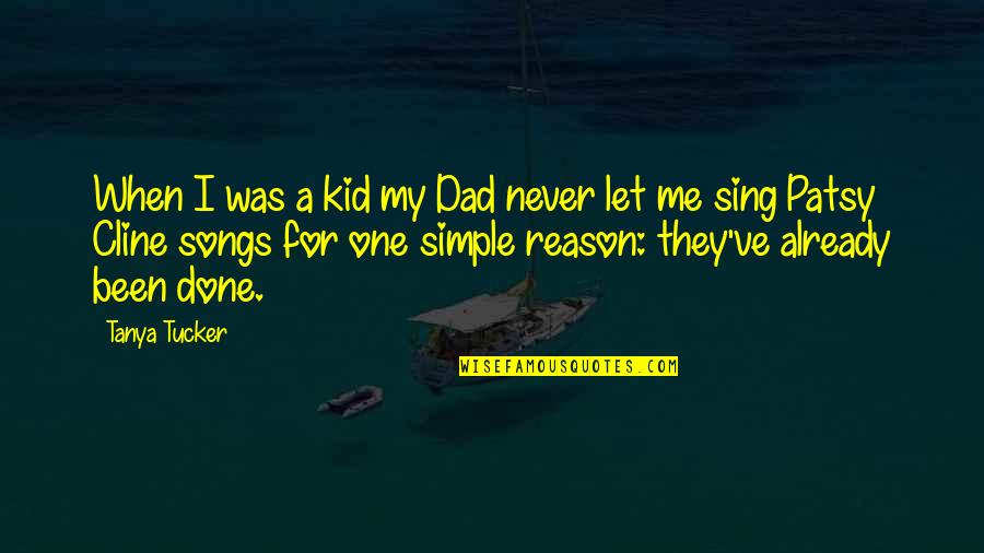 Patsy Cline Song Quotes By Tanya Tucker: When I was a kid my Dad never