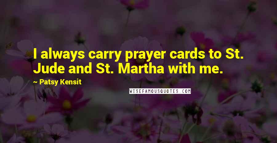 Patsy Kensit quotes: I always carry prayer cards to St. Jude and St. Martha with me.