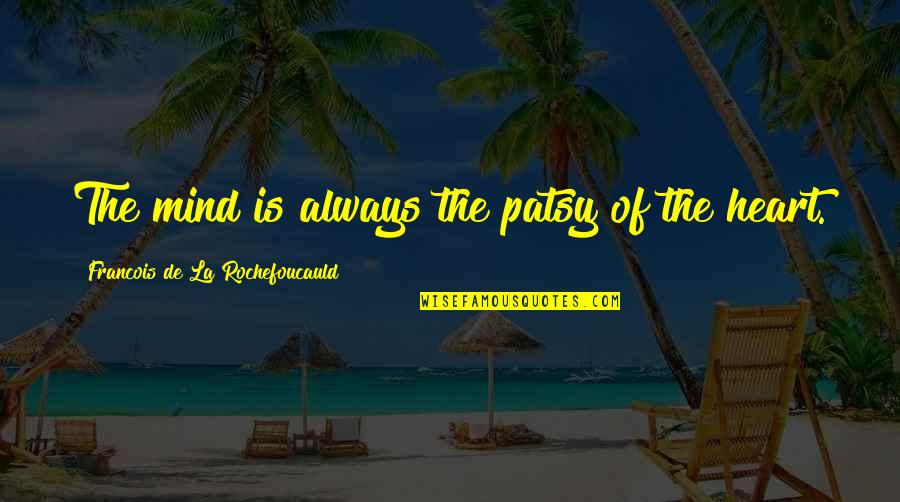 Patsy Quotes By Francois De La Rochefoucauld: The mind is always the patsy of the