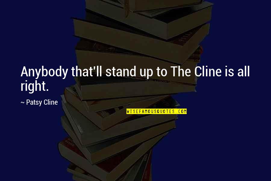 Patsy Quotes By Patsy Cline: Anybody that'll stand up to The Cline is