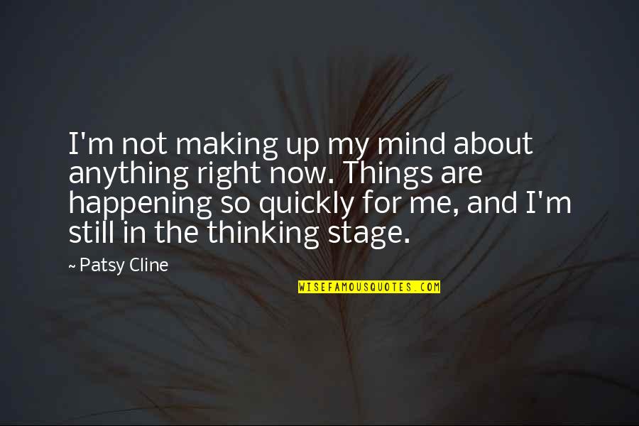 Patsy Quotes By Patsy Cline: I'm not making up my mind about anything