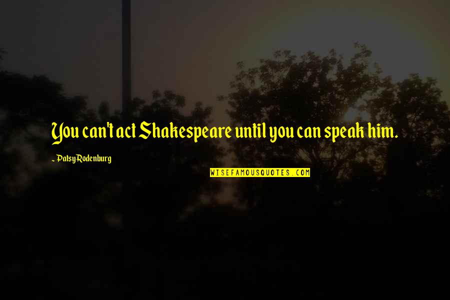 Patsy Quotes By Patsy Rodenburg: You can't act Shakespeare until you can speak