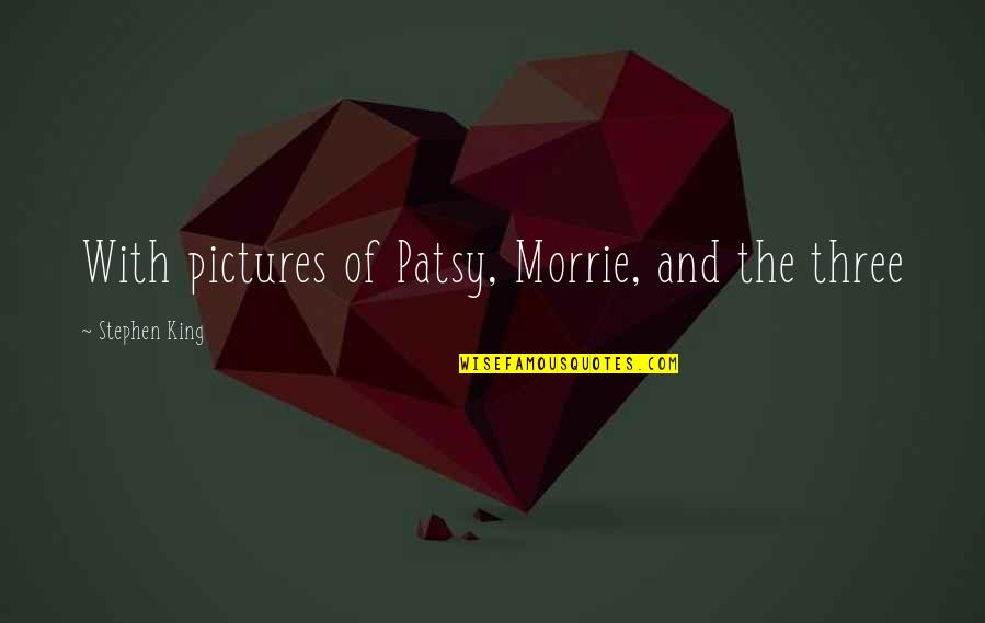Patsy Quotes By Stephen King: With pictures of Patsy, Morrie, and the three