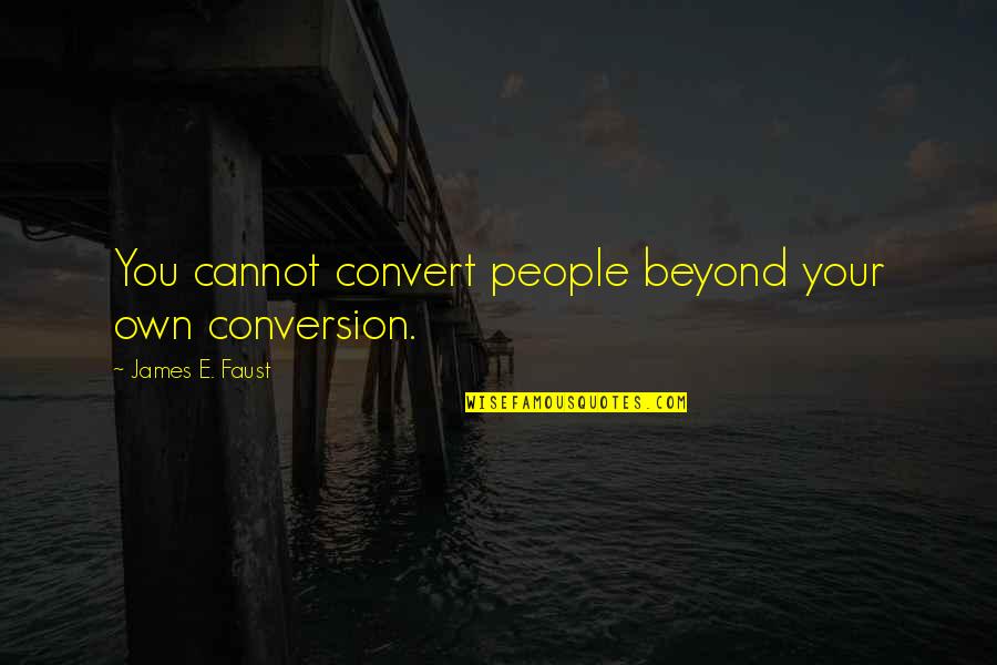 Patsy Takemoto Mink Quotes By James E. Faust: You cannot convert people beyond your own conversion.