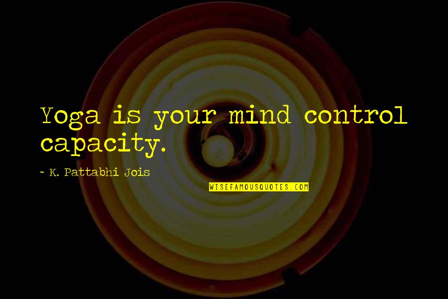 Pattabhi Jois Quotes By K. Pattabhi Jois: Yoga is your mind control capacity. Pattabhi Jois Quotes By K. Pattabhi Jois: Yoga is your mind control capacity.