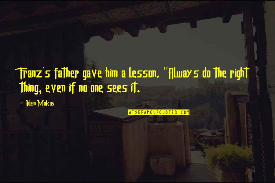 Pattamadai Quotes By Adam Makos: Franz's father gave him a lesson. "Always do