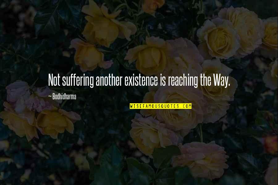 Pattamadai Quotes By Bodhidharma: Not suffering another existence is reaching the Way. Pattamadai Quotes By Bodhidharma: Not suffering another existence is reaching the Way.