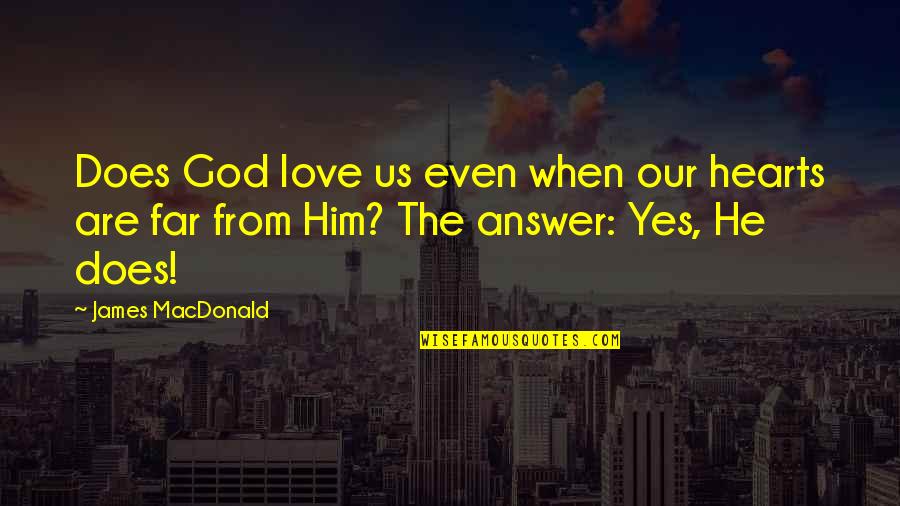 Pattambi News Quotes By James MacDonald: Does God love us even when our hearts