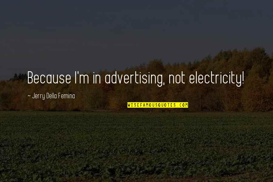 Pattanty S Brah M Quotes By Jerry Della Femina: Because I'm in advertising, not electricity!