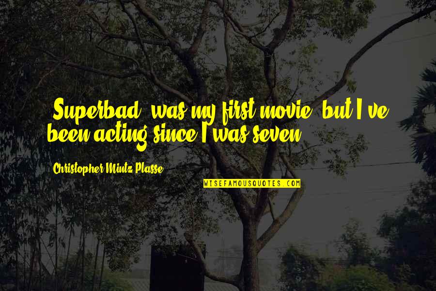 Pattarasaya Kreursuwansiri Quotes By Christopher Mintz-Plasse: 'Superbad' was my first movie, but I've been Pattarasaya Kreursuwansiri Quotes By Christopher Mintz-Plasse: 'Superbad' was my first movie, but I've been