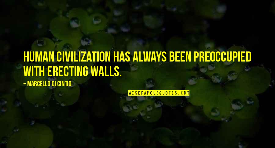 Pattarasaya Kruasuwansiri Quotes By Marcello Di Cintio: Human civilization has always been preoccupied with erecting Pattarasaya Kruasuwansiri Quotes By Marcello Di Cintio: Human civilization has always been preoccupied with erecting