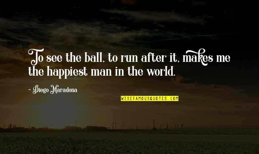 Patted Dry Quotes By Diego Maradona: To see the ball, to run after it,