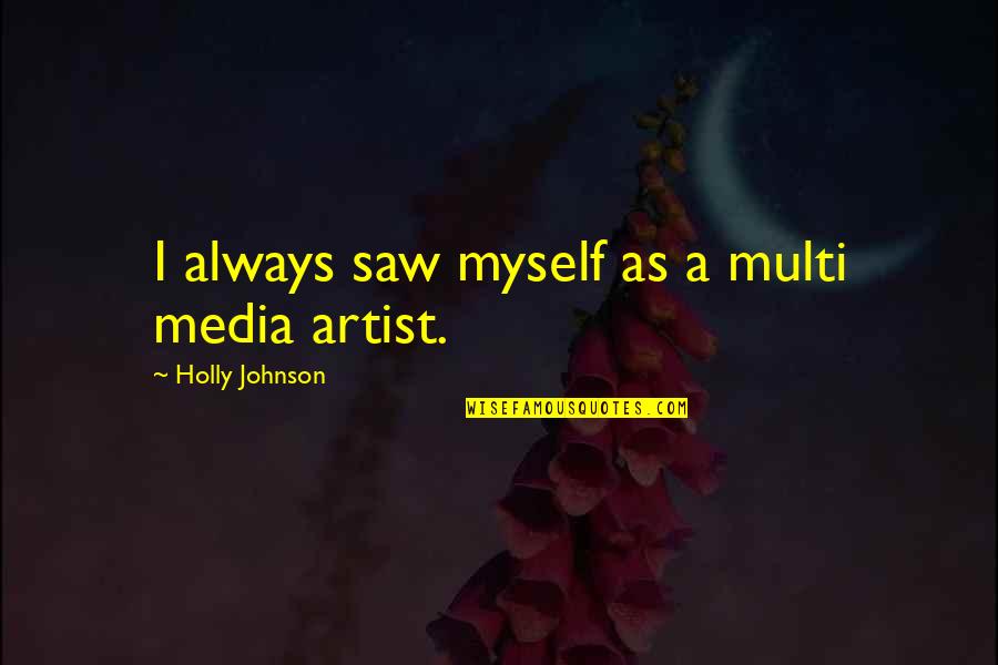 Patted Homepage Quotes By Holly Johnson: I always saw myself as a multi media