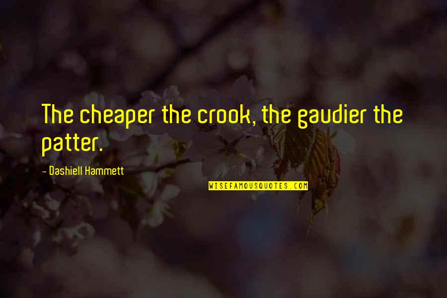 Patter Quotes By Dashiell Hammett: The cheaper the crook, the gaudier the patter.