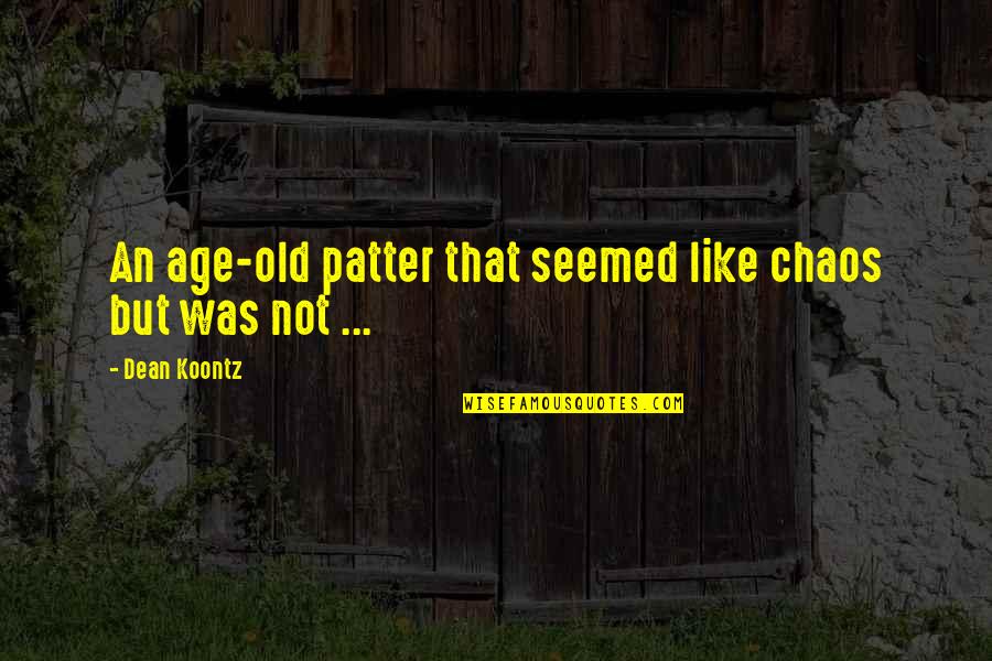 Patter Quotes By Dean Koontz: An age-old patter that seemed like chaos but Patter Quotes By Dean Koontz: An age-old patter that seemed like chaos but