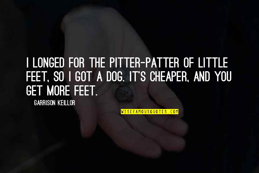 Patter Quotes By Garrison Keillor: I longed for the pitter-patter of little feet,