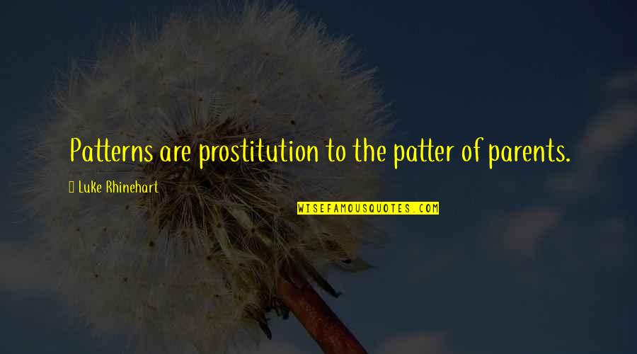 Patter Quotes By Luke Rhinehart: Patterns are prostitution to the patter of parents.