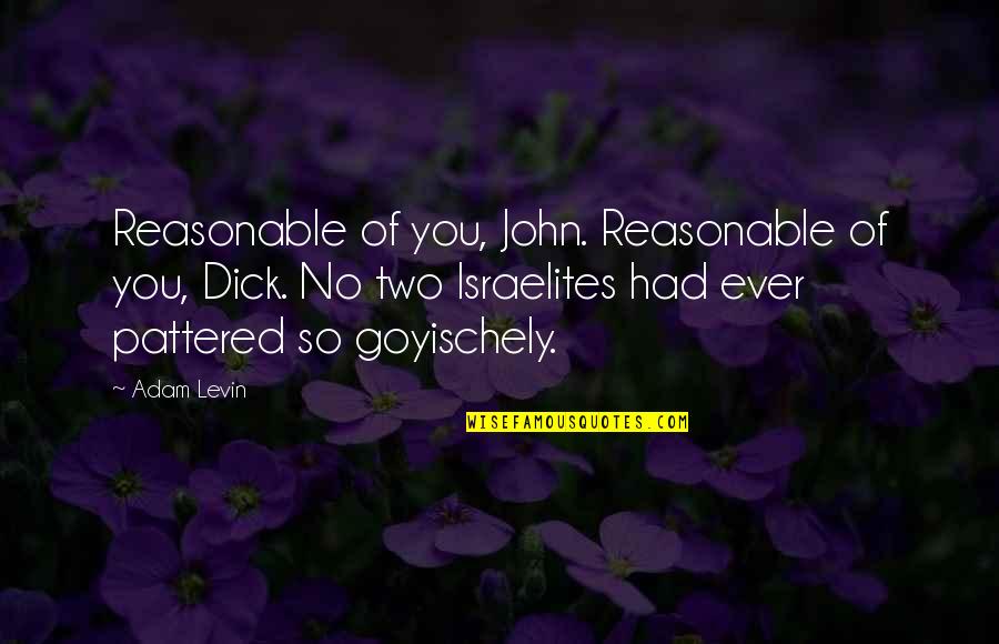 Pattered Quotes By Adam Levin: Reasonable of you, John. Reasonable of you, Dick.