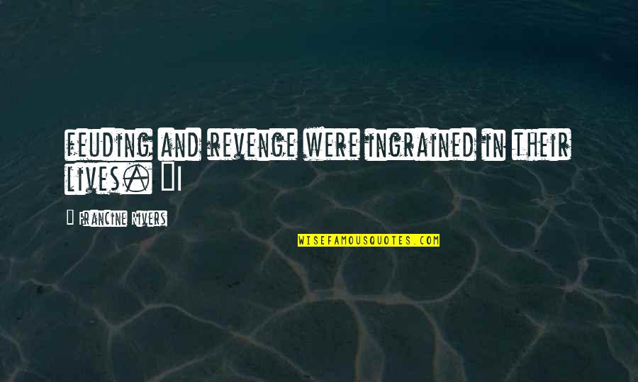 Patterer Hermagor Quotes By Francine Rivers: feuding and revenge were ingrained in their lives.