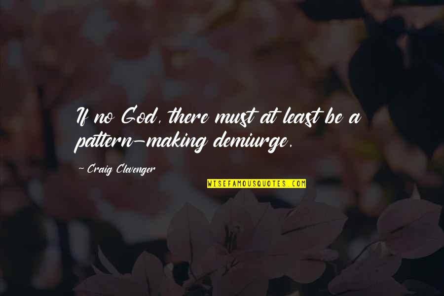 Pattern Making Quotes By Craig Clevenger: If no God, there must at least be