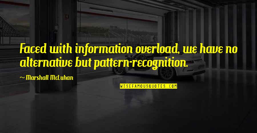 Pattern Recognition Quotes By Marshall McLuhan: Faced with information overload, we have no alternative