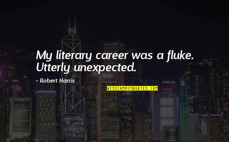 Pattern Recognition Quotes By Robert Harris: My literary career was a fluke. Utterly unexpected.