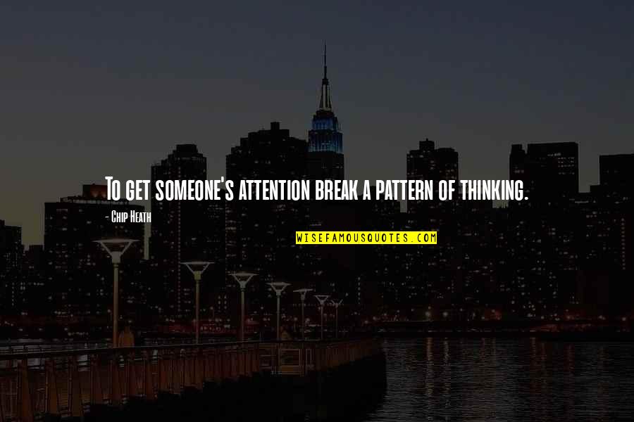 Pattern Thinking Quotes By Chip Heath: To get someone's attention break a pattern of