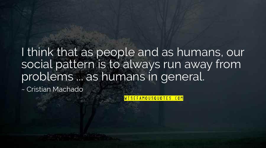 Pattern Thinking Quotes By Cristian Machado: I think that as people and as humans,