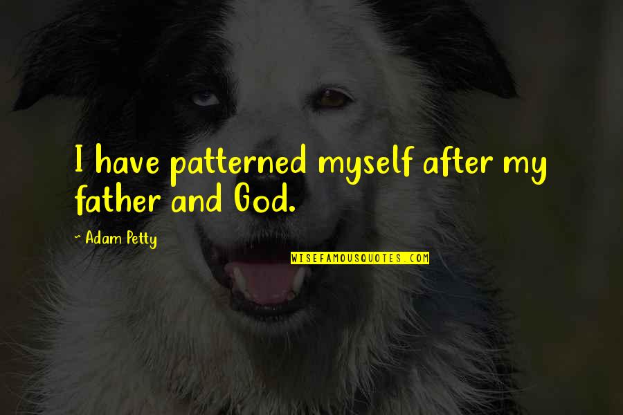 Patterned Quotes By Adam Petty: I have patterned myself after my father and