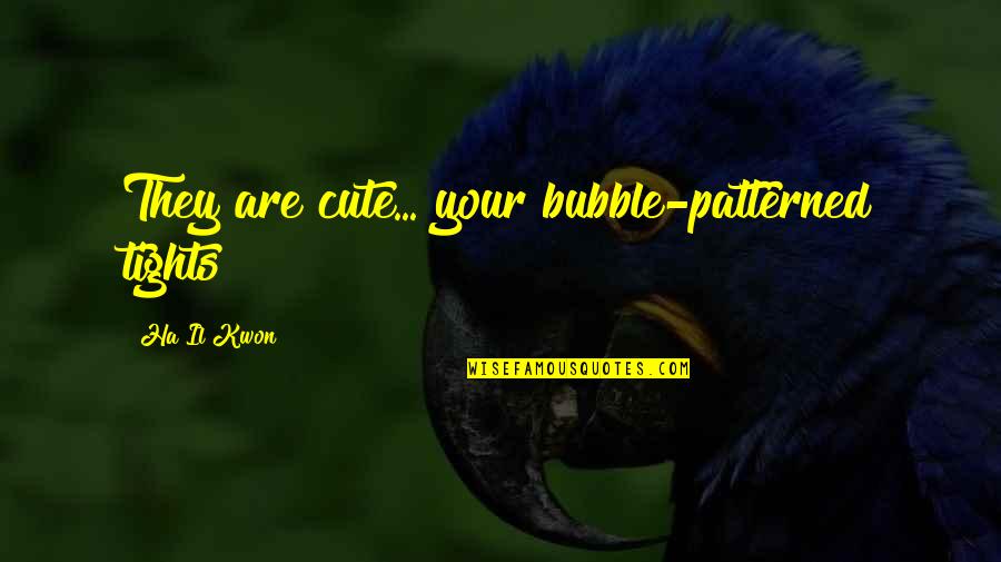 Patterned Quotes By Ha Il Kwon: They are cute... your bubble-patterned tights!