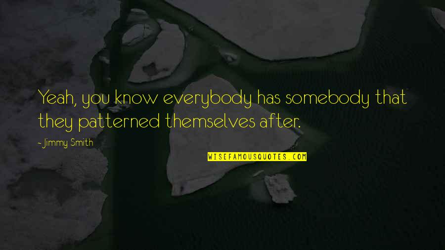 Patterned Quotes By Jimmy Smith: Yeah, you know everybody has somebody that they