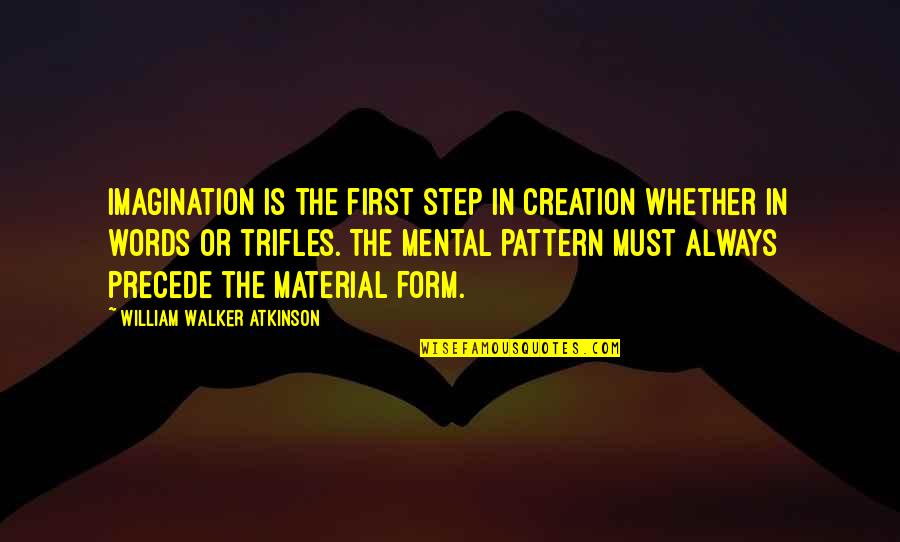 Patterns In Art Quotes By William Walker Atkinson: Imagination is the first step in creation whether