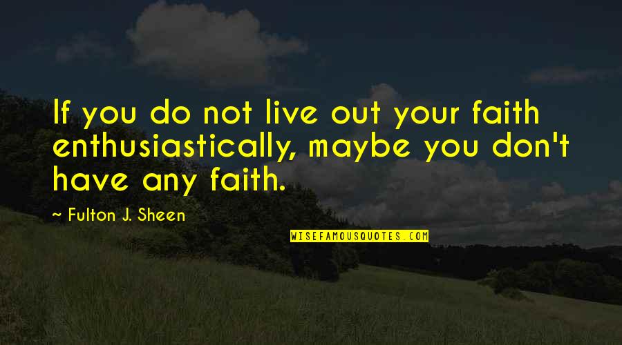 Patterns In Design Quotes By Fulton J. Sheen: If you do not live out your faith