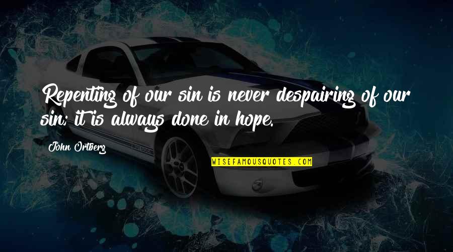 Patterns In Design Quotes By John Ortberg: Repenting of our sin is never despairing of