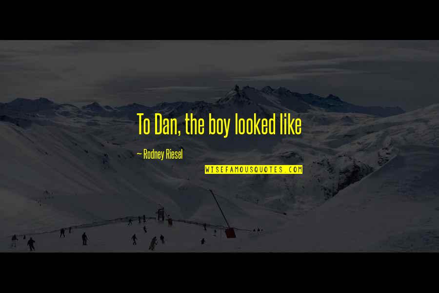 Patterns In Design Quotes By Rodney Riesel: To Dan, the boy looked like