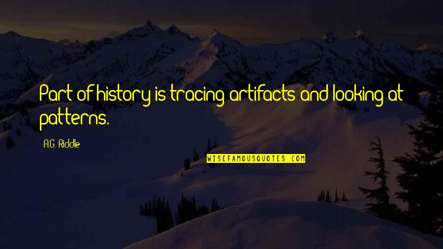 Patterns In History Quotes By A.G. Riddle: Part of history is tracing artifacts and looking