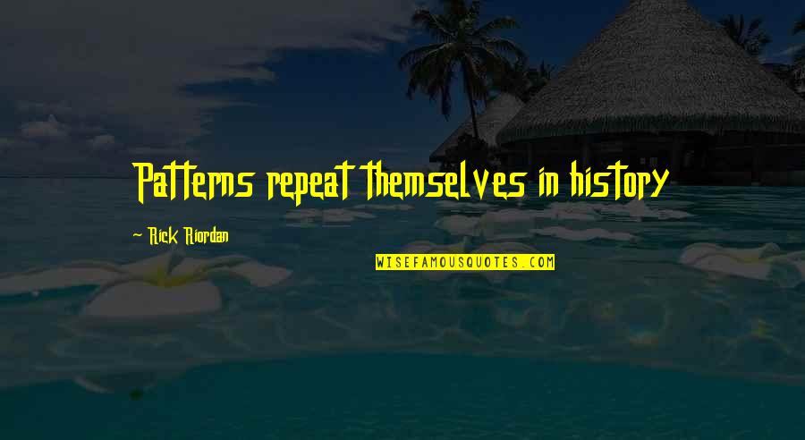 Patterns In History Quotes By Rick Riordan: Patterns repeat themselves in history