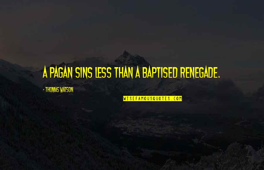 Patterns Quotes And Quotes By Thomas Watson: A pagan sins less than a baptised renegade.
