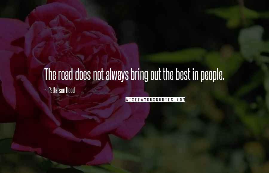 Patterson Hood quotes: The road does not always bring out the best in people.