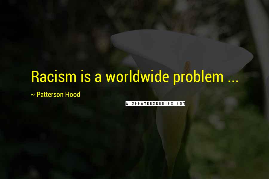 Patterson Hood quotes: Racism is a worldwide problem ...