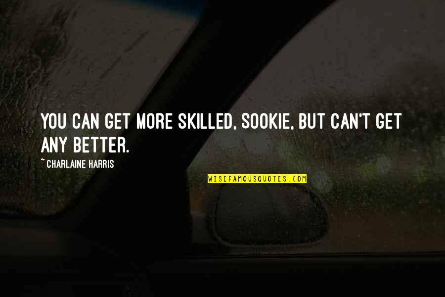 Pattes Test Quotes By Charlaine Harris: You can get more skilled, Sookie, but can't Pattes Test Quotes By Charlaine Harris: You can get more skilled, Sookie, but can't