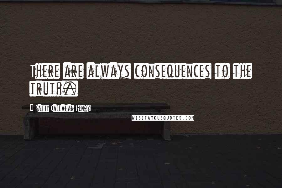 Patti Callahan Henry quotes: There are always consequences to the truth.