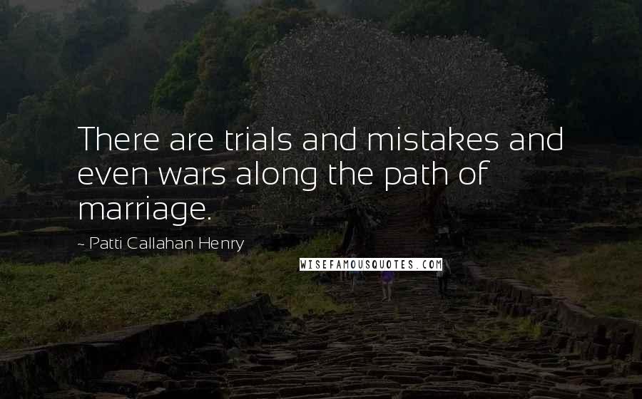 Patti Callahan Henry quotes: There are trials and mistakes and even wars along the path of marriage.