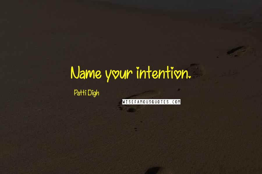 Patti Digh quotes: Name your intention.