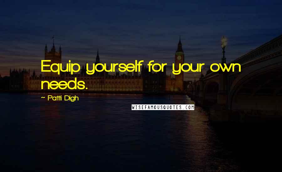 Patti Digh quotes: Equip yourself for your own needs.